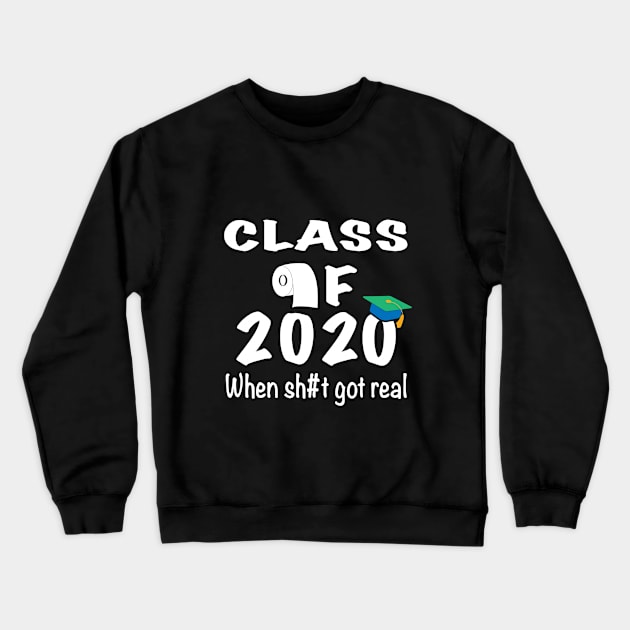 Class of 2020 When Sh#t Got Real Crewneck Sweatshirt by designs4up